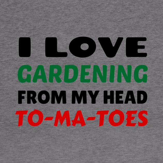 I Love Gardening From Head Tomatoes - Funny Gardening Pun by Allthingspunny